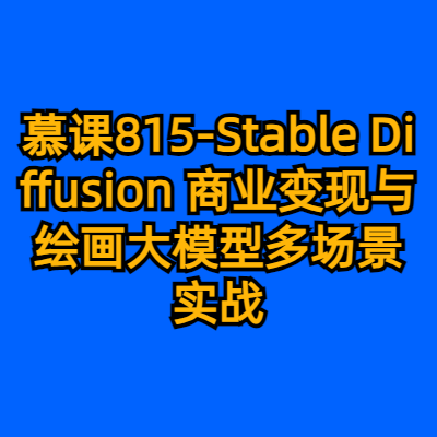 慕课815-Stable Diffusion 商业变现与绘画大模型多场景实战