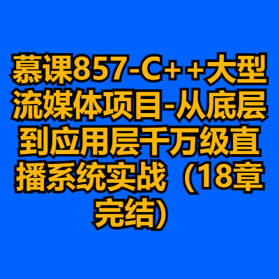 慕课857-C++大型流媒体项目-从底层到应用层千万级直播系统实战（18章完结）