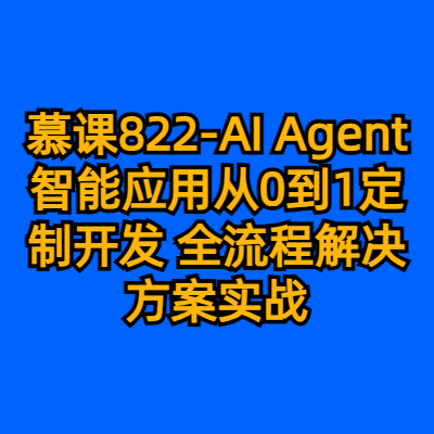 慕课822-AI Agent智能应用从0到1定制开发 全流程解决方案实战