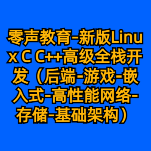 零声教育-新版Linux C C++高级全栈开发（后端-游戏-嵌入式-高性能网络-存储-基础架构）-cc资源站