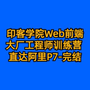 印客学院Web前端大厂工程师训练营 直达阿里P7-完结-cc资源站