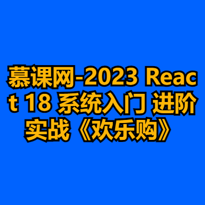 慕课网-2023 React 18 系统入门 进阶实战《欢乐购》