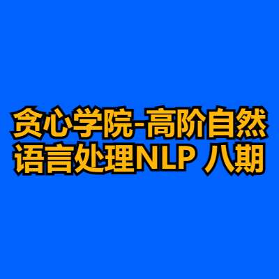 贪心学院-高阶自然语言处理NLP 八期