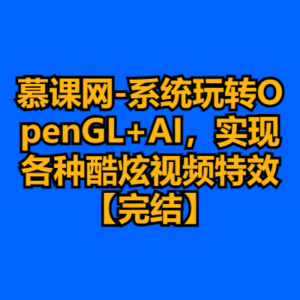慕课网-系统玩转OpenGL+AI，实现各种酷炫视频特效【完结】-cc资源站