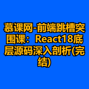 慕课网-前端跳槽突围课：React18底层源码深入剖析(完结)-cc资源站