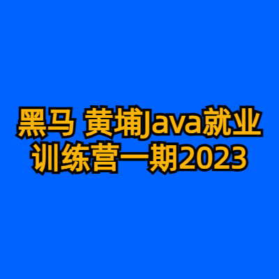 黑马 黄埔Java就业训练营一期2023