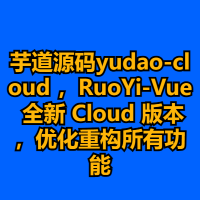 芋道源码yudao-cloud ，RuoYi-Vue 全新 Cloud 版本，优化重构所有功能