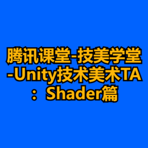 腾讯课堂-技美学堂-Unity技术美术TA：Shader篇-cc资源站