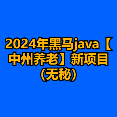 2024年黑马java【中州养老】新项目（无秘）