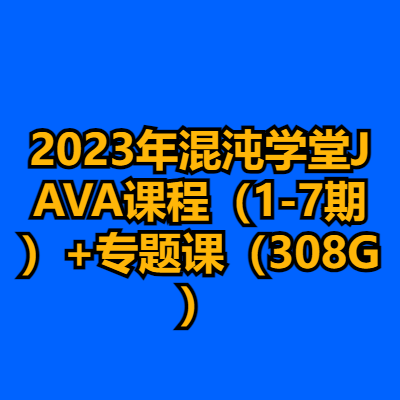 2023年混沌学堂JAVA课程（1-7期）+专题课（308G）