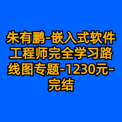 朱有鹏-嵌入式软件工程师完全学习路线图专题-1230元-完结