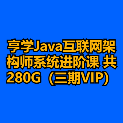 亨学Java互联网架构师系统进阶课 共280G（三期VIP）