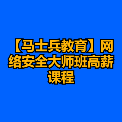 【马士兵教育】网络安全大师班高薪课程