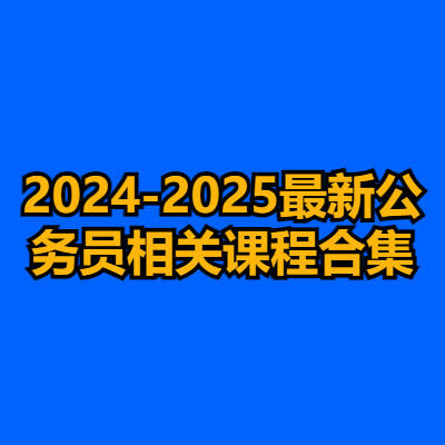 2024-2025最新公务员相关课程合集