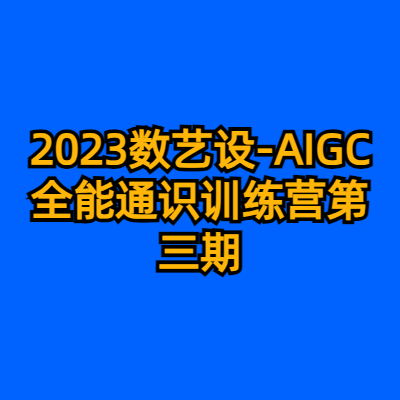 2023数艺设-AIGC全能通识训练营第三期