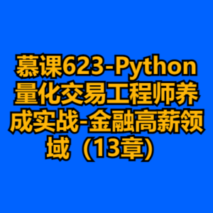 慕课623-Python量化交易工程师养成实战-金融高薪领域（13章）-cc资源站