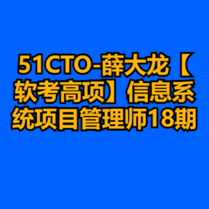 51CTO-薛大龙【软考高项】信息系统项目管理师18期-cc资源站