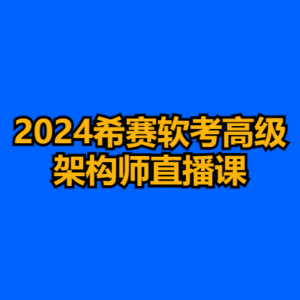 2024希赛软考高级架构师直播课-cc资源站