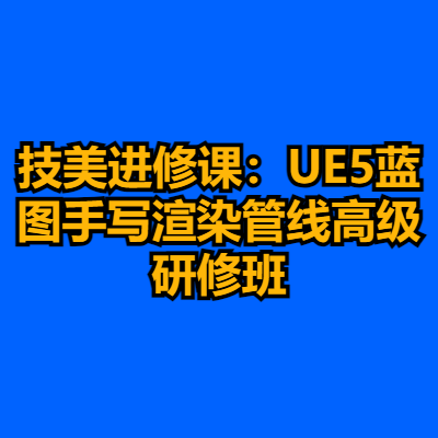 技美进修课：UE5蓝图手写渲染管线高级研修班