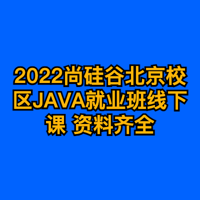 2022尚硅谷北京校区JAVA就业班线下课 资料齐全