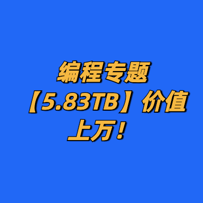 编程专题【5.83TB】价值上万！