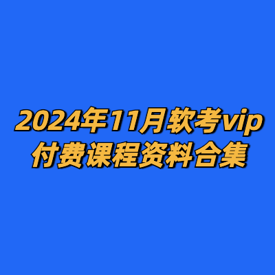 2024年11月软考vip付费课程资料合集