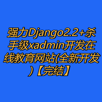 强力Django2.2+杀手级xadmin开发在线教育网站(全新开发)【完结】