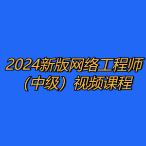 2024新版网络工程师（中级）视频课程-cc资源站
