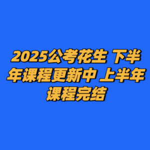 2025公考花生 下半年课程更新中 上半年课程完结-cc资源站