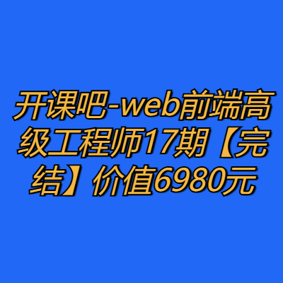 开课吧-web前端高级工程师17期 价值6980元【完结】