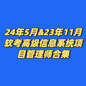 24年5月&23年11月软考高级信息系统项目管理师合集-cc资源站