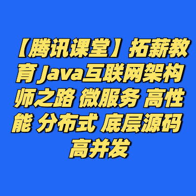 【腾讯课堂】拓薪教育 Java互联网架构师之路 微服务 高性能 分布式 底层源码 高并发