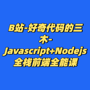 B站-好奇代码的三木-Javascript+Nodejs全栈前端全能课-cc资源站