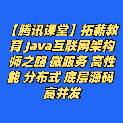【腾讯课堂】拓薪教育 Java互联网架构师之路 微服务 高性能 分布式 底层源码 高并发