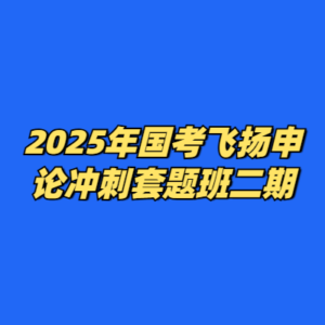 2025年国考飞扬申论冲刺套题班二期-cc资源站