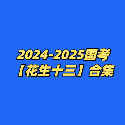 2024-2025国考【花生十三】合集