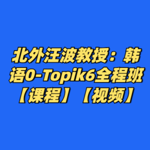 北外汪波教授：韩语0-Topik6全程班【课程】【视频】-cc资源站