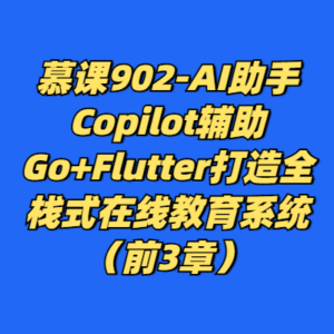 慕课902-AI助手Copilot辅助Go+Flutter打造全栈式在线教育系统（前3章）-cc资源站