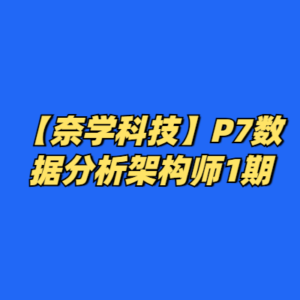 【奈学科技】P7数据分析架构师1期-cc资源站