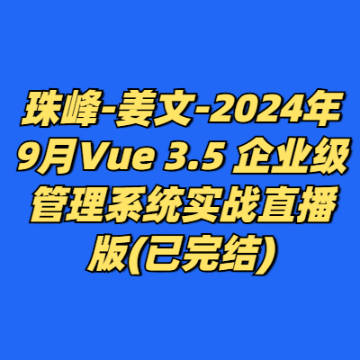 珠峰-姜文-2024年9月Vue 3.5 企业级管理系统实战直播版(已完结)