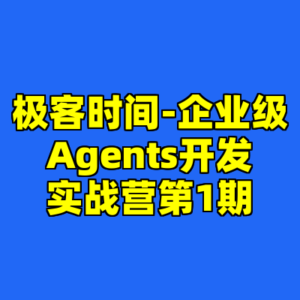 极客时间-企业级Agents开发实战营第1期-cc资源站