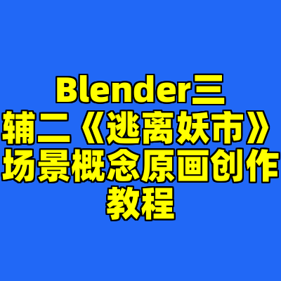 Blender三辅二《逃离妖市》场景概念原画创作教程