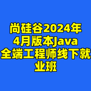 尚硅谷2024年4月版本Java全端工程师线下就业班-cc资源站