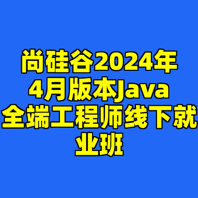 尚硅谷2024年4月版本Java全端工程师线下就业班