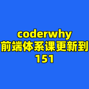 coderwhy前端体系课更新到151-cc资源站