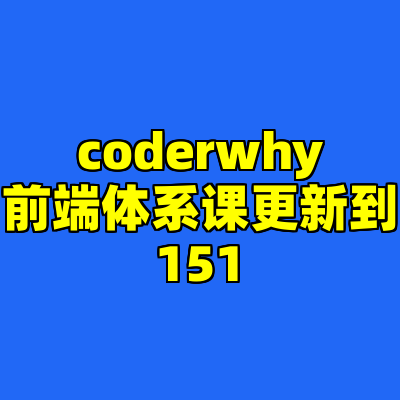 coderwhy前端体系课更新到151