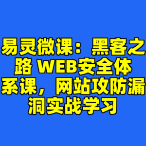 易灵微课：黑客之路 WEB安全体系课，网站攻防漏洞实战学习-cc资源站