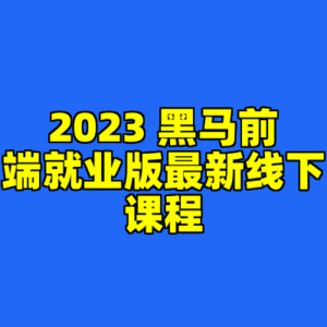 2023 黑马前端就业版最新线下课程-cc资源站