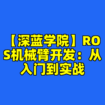 【深蓝学院】ROS机械臂开发：从入门到实战