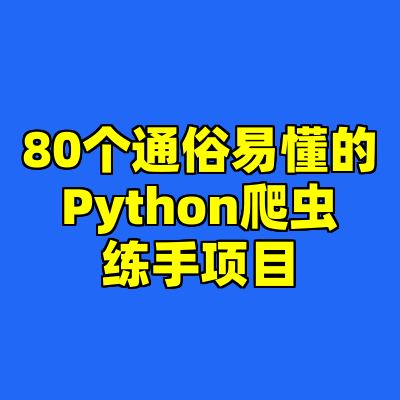 80个通俗易懂的Python爬虫练手项目